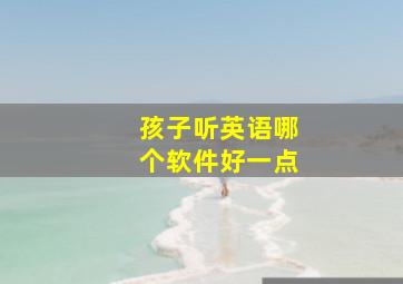 孩子听英语哪个软件好一点