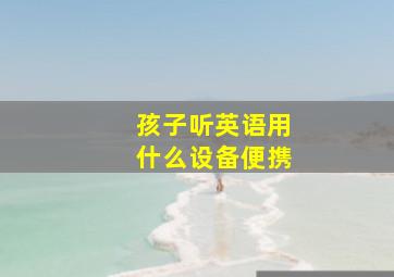 孩子听英语用什么设备便携