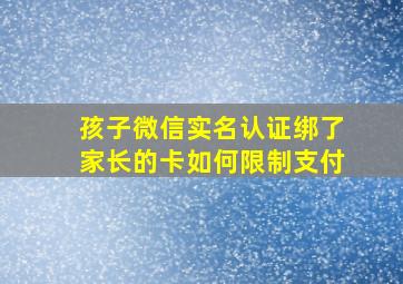 孩子微信实名认证绑了家长的卡如何限制支付