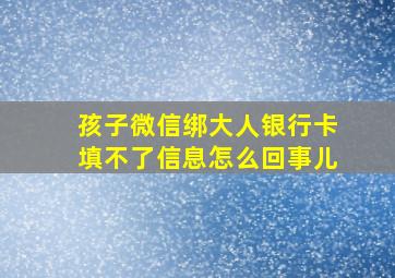 孩子微信绑大人银行卡填不了信息怎么回事儿