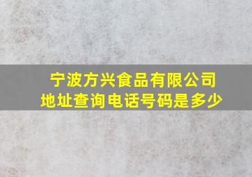 宁波方兴食品有限公司地址查询电话号码是多少