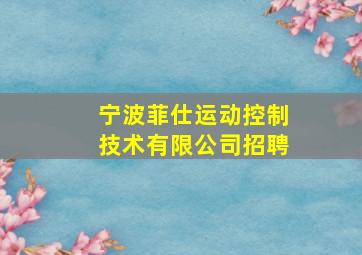 宁波菲仕运动控制技术有限公司招聘