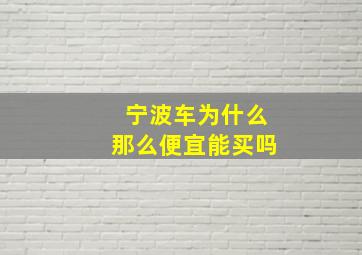 宁波车为什么那么便宜能买吗