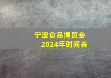 宁波食品博览会2024年时间表