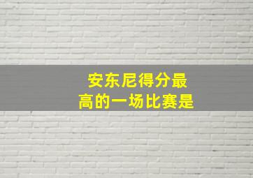 安东尼得分最高的一场比赛是