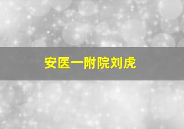 安医一附院刘虎