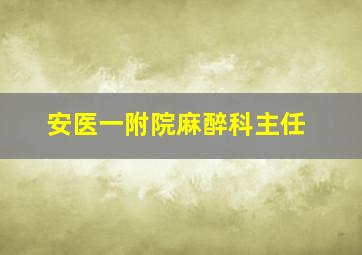 安医一附院麻醉科主任