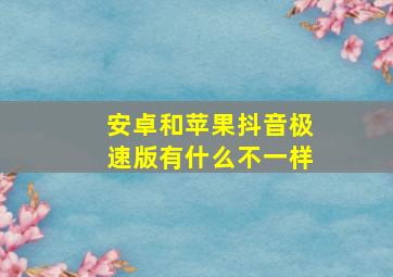 安卓和苹果抖音极速版有什么不一样