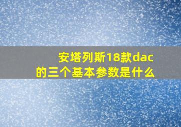 安塔列斯18款dac的三个基本参数是什么