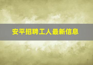 安平招聘工人最新信息