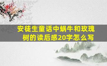 安徒生童话中蜗牛和玫瑰树的读后感20字怎么写