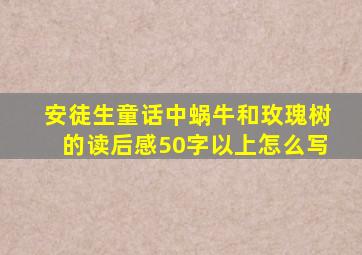 安徒生童话中蜗牛和玫瑰树的读后感50字以上怎么写