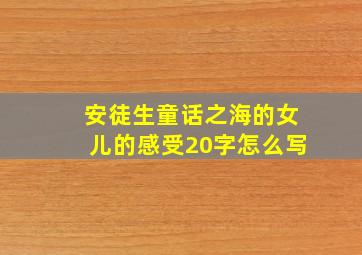 安徒生童话之海的女儿的感受20字怎么写