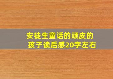 安徒生童话的顽皮的孩子读后感20字左右