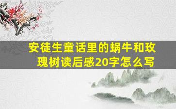 安徒生童话里的蜗牛和玫瑰树读后感20字怎么写