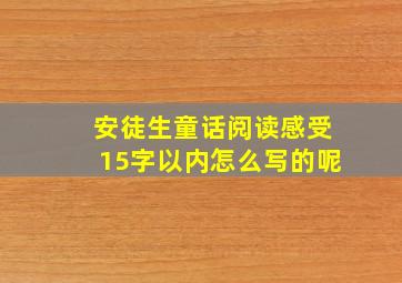 安徒生童话阅读感受15字以内怎么写的呢