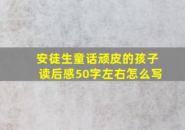 安徒生童话顽皮的孩子读后感50字左右怎么写