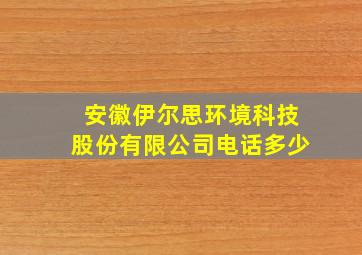 安徽伊尔思环境科技股份有限公司电话多少