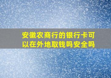 安徽农商行的银行卡可以在外地取钱吗安全吗