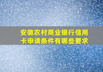 安徽农村商业银行信用卡申请条件有哪些要求