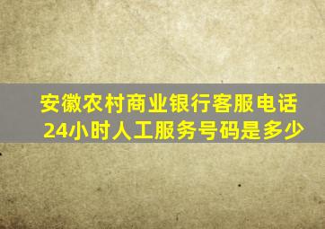 安徽农村商业银行客服电话24小时人工服务号码是多少