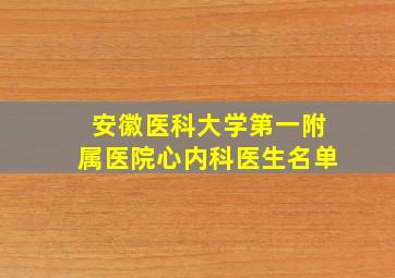 安徽医科大学第一附属医院心内科医生名单