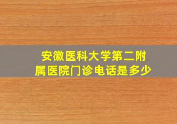 安徽医科大学第二附属医院门诊电话是多少