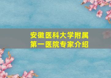 安徽医科大学附属第一医院专家介绍