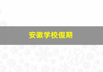 安徽学校假期