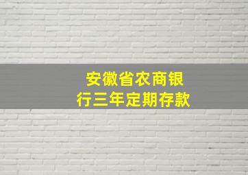 安徽省农商银行三年定期存款