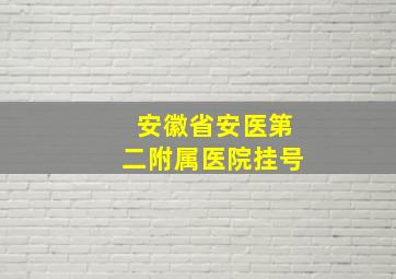 安徽省安医第二附属医院挂号