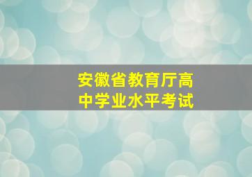 安徽省教育厅高中学业水平考试