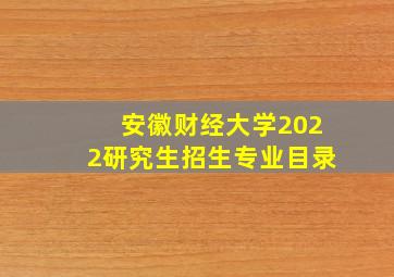 安徽财经大学2022研究生招生专业目录