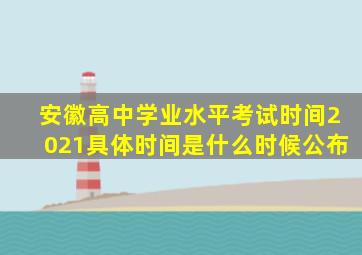 安徽高中学业水平考试时间2021具体时间是什么时候公布