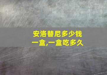 安洛替尼多少钱一盒,一盒吃多久