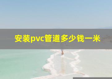 安装pvc管道多少钱一米