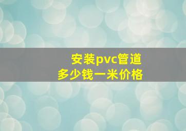 安装pvc管道多少钱一米价格