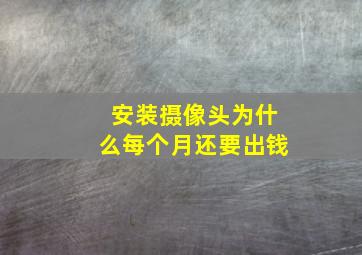 安装摄像头为什么每个月还要出钱