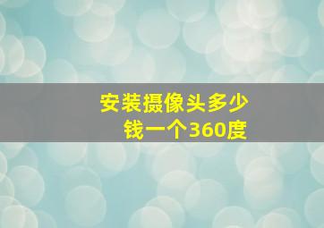 安装摄像头多少钱一个360度