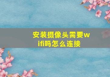 安装摄像头需要wifi吗怎么连接