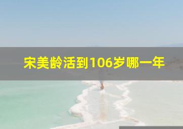 宋美龄活到106岁哪一年