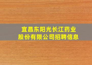 宜昌东阳光长江药业股份有限公司招聘信息