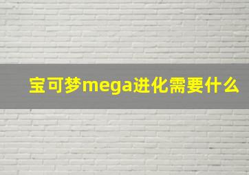 宝可梦mega进化需要什么