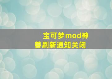 宝可梦mod神兽刷新通知关闭