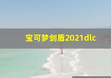 宝可梦剑盾2021dlc