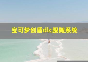 宝可梦剑盾dlc跟随系统