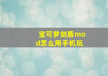 宝可梦剑盾mod怎么用手机玩