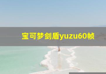 宝可梦剑盾yuzu60帧