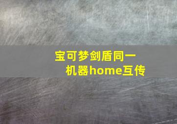 宝可梦剑盾同一机器home互传