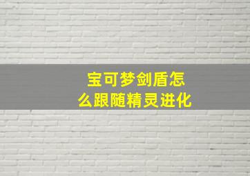 宝可梦剑盾怎么跟随精灵进化